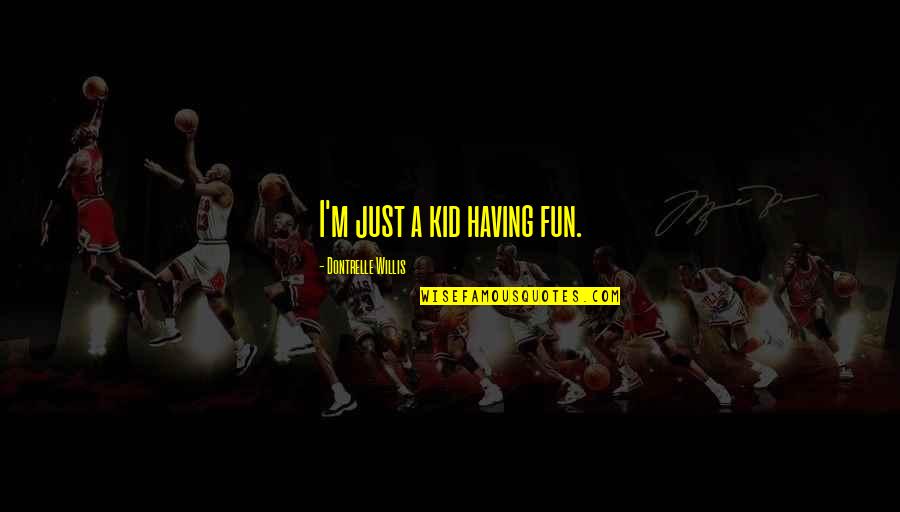Having Fun With Kids Quotes By Dontrelle Willis: I'm just a kid having fun.