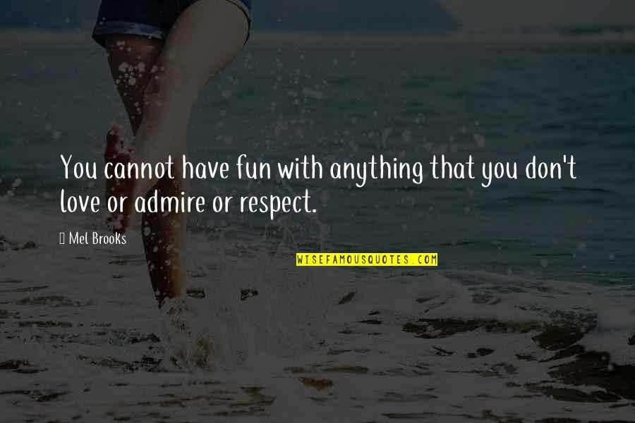 Having Fun With Love Quotes By Mel Brooks: You cannot have fun with anything that you