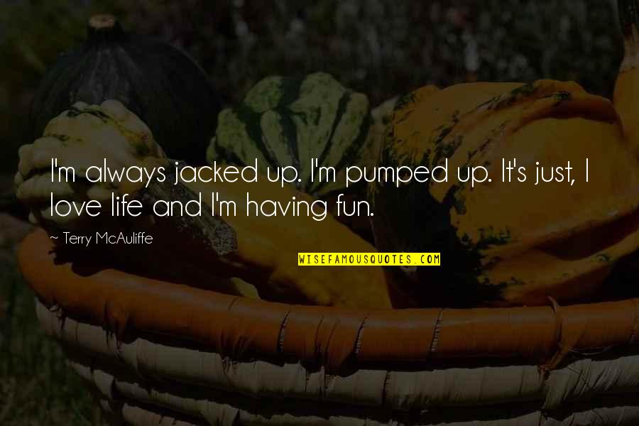 Having Fun With Love Quotes By Terry McAuliffe: I'm always jacked up. I'm pumped up. It's
