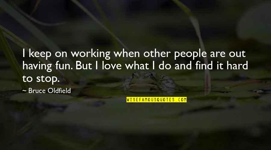 Having Fun With Your Love Quotes By Bruce Oldfield: I keep on working when other people are