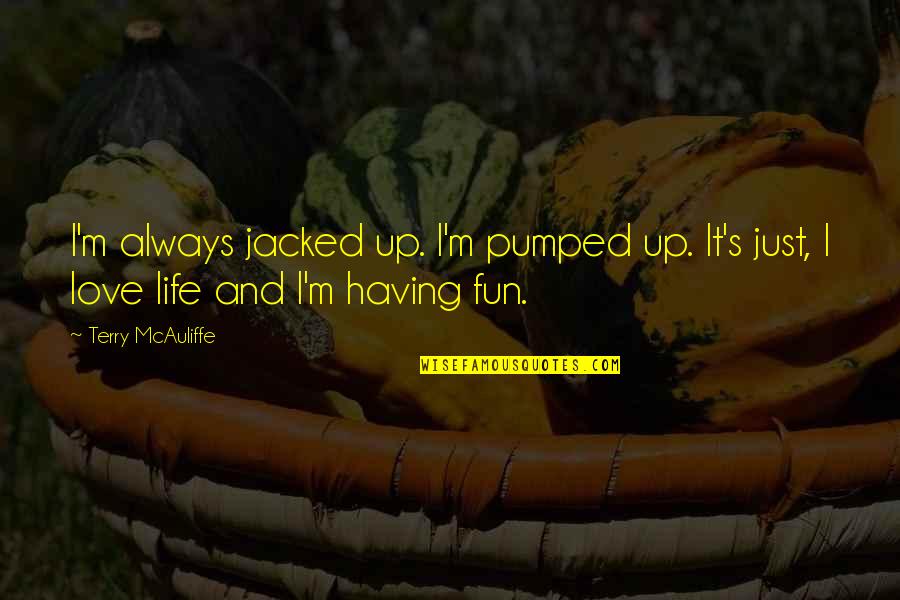 Having Fun With Your Love Quotes By Terry McAuliffe: I'm always jacked up. I'm pumped up. It's