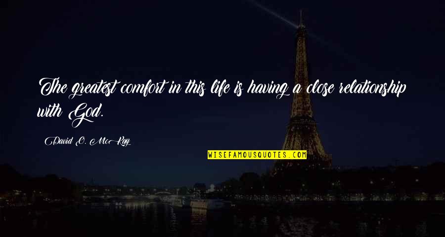 Having God In Our Life Quotes By David O. McKay: The greatest comfort in this life is having