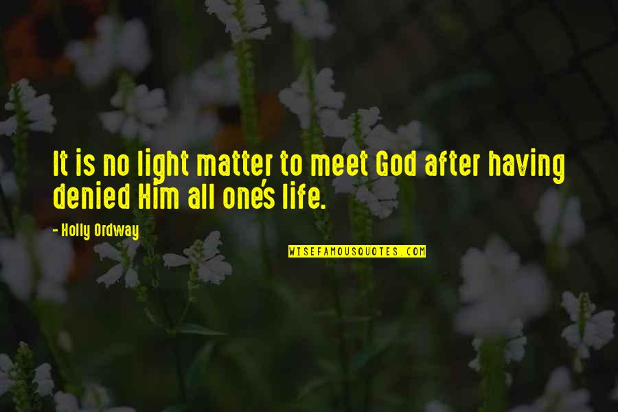 Having God In Our Life Quotes By Holly Ordway: It is no light matter to meet God