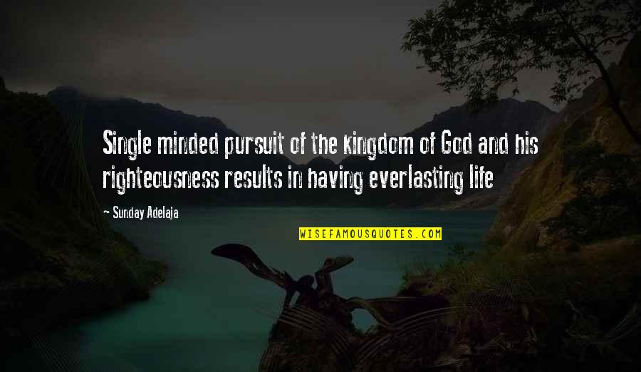 Having God In Our Life Quotes By Sunday Adelaja: Single minded pursuit of the kingdom of God Having God In Our Life Quotes By Sunday Adelaja: Single minded pursuit of the kingdom of God