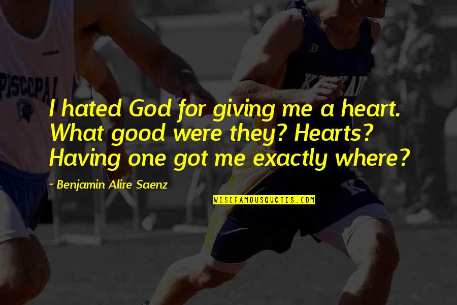 Having God In Your Heart Quotes By Benjamin Alire Saenz: I hated God for giving me a heart. Having God In Your Heart Quotes By Benjamin Alire Saenz: I hated God for giving me a heart.