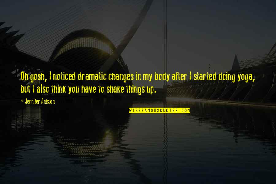 Having God In Your Heart Quotes By Jennifer Aniston: Oh gosh, I noticed dramatic changes in my