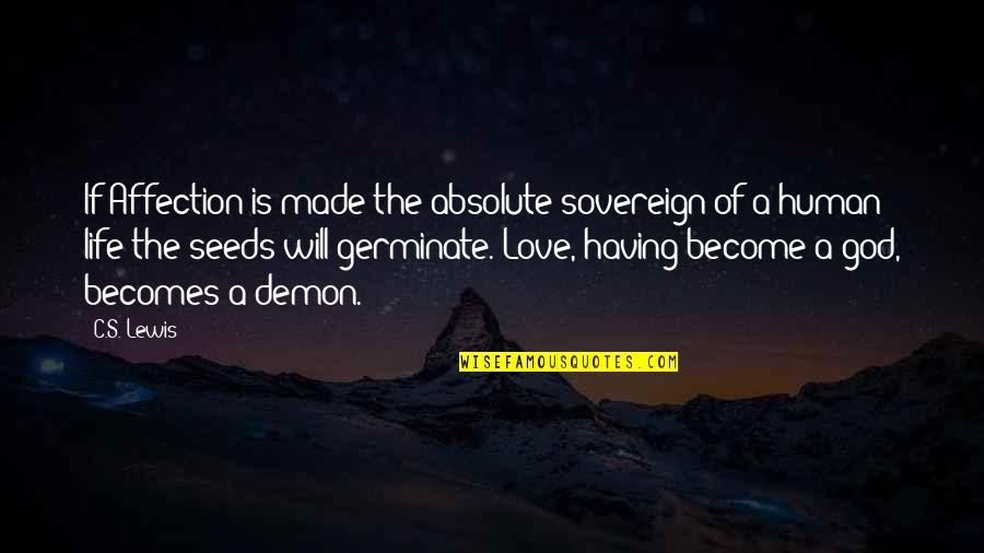 Having God In Your Life Quotes By C.S. Lewis: If Affection is made the absolute sovereign of Having God In Your Life Quotes By C.S. Lewis: If Affection is made the absolute sovereign of