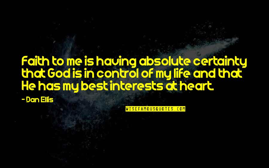 Having God In Your Life Quotes By Dan Ellis: Faith to me is having absolute certainty that Having God In Your Life Quotes By Dan Ellis: Faith to me is having absolute certainty that
