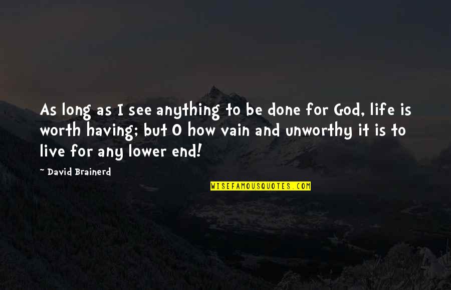 Having God In Your Life Quotes By David Brainerd: As long as I see anything to be Having God In Your Life Quotes By David Brainerd: As long as I see anything to be