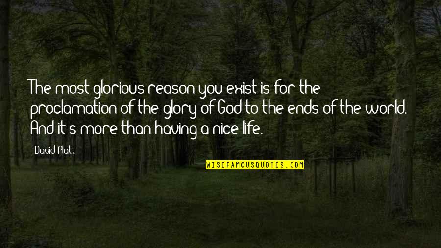 Having God In Your Life Quotes By David Platt: The most glorious reason you exist is for Having God In Your Life Quotes By David Platt: The most glorious reason you exist is for