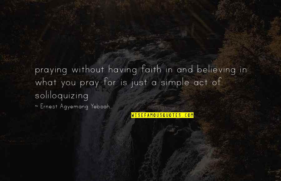 Having God In Your Life Quotes By Ernest Agyemang Yeboah: praying without having faith in and believing in Having God In Your Life Quotes By Ernest Agyemang Yeboah: praying without having faith in and believing in
