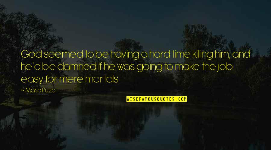 Having God In Your Life Quotes By Mario Puzo: God seemed to be having a hard time Having God In Your Life Quotes By Mario Puzo: God seemed to be having a hard time