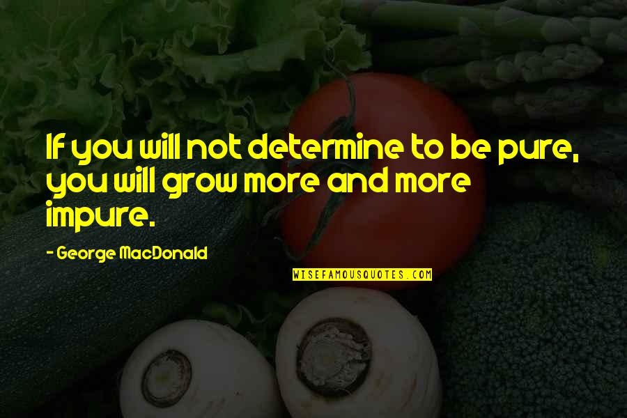 Having God In Your Marriage Quotes By George MacDonald: If you will not determine to be pure, Having God In Your Marriage Quotes By George MacDonald: If you will not determine to be pure,