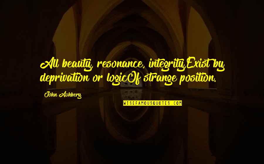 Having God In Your Marriage Quotes By John Ashbery: All beauty, resonance, integrity,Exist by deprivation or logicOf