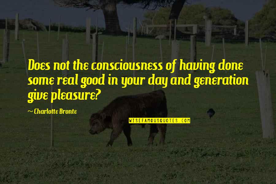 Having Good Day Quotes By Charlotte Bronte: Does not the consciousness of having done some