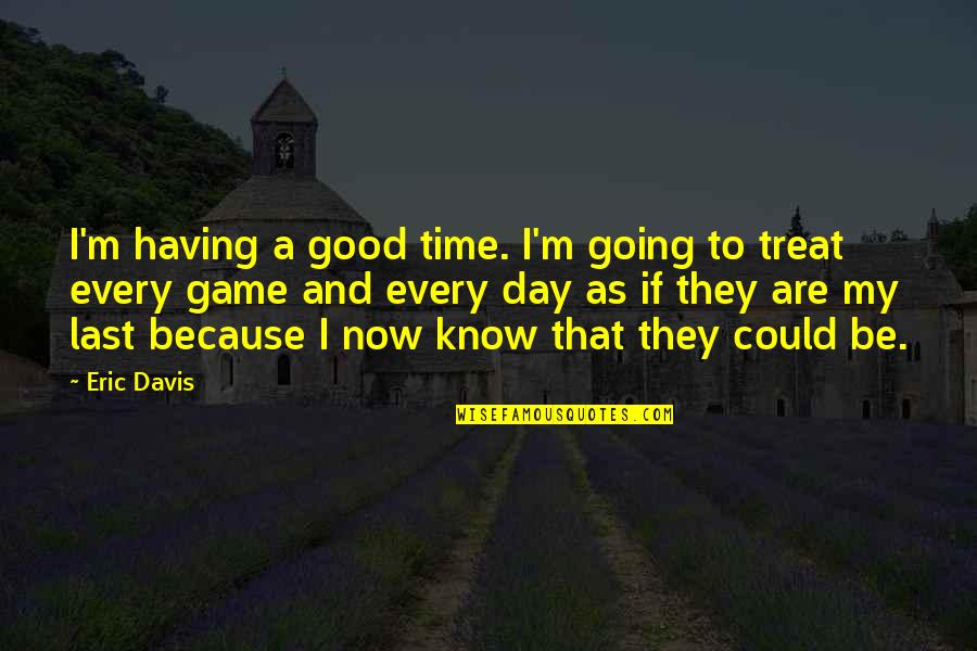 Having Good Day Quotes By Eric Davis: I'm having a good time. I'm going to