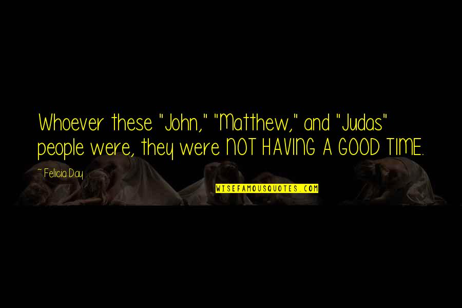 Having Good Day Quotes By Felicia Day: Whoever these "John," "Matthew," and "Judas" people were,