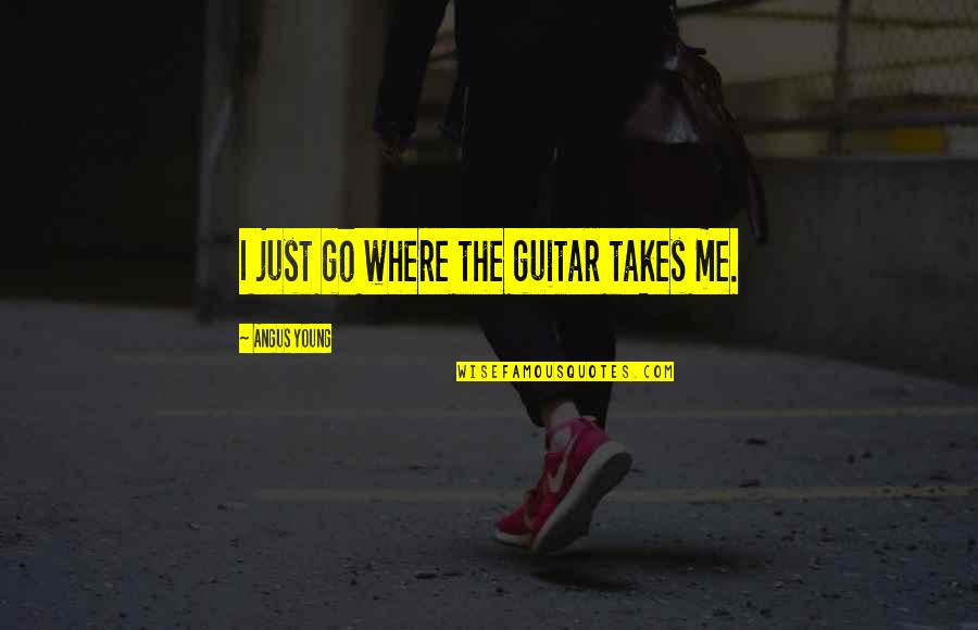 Having Good Energy Quotes By Angus Young: I just go where the guitar takes me.