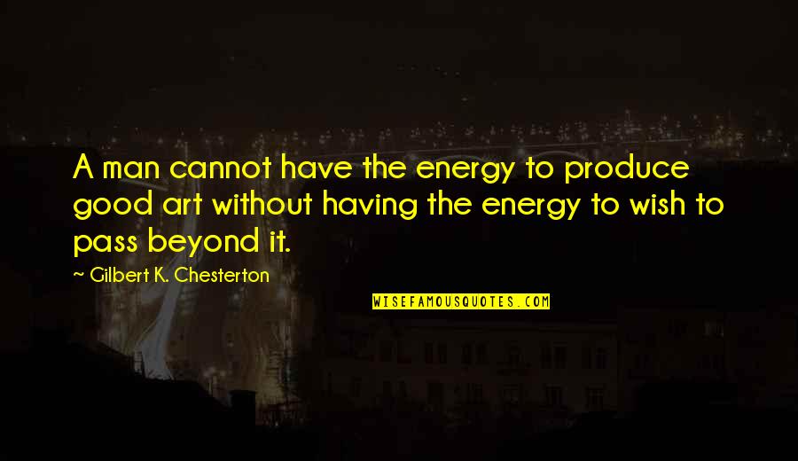 Having Good Energy Quotes By Gilbert K. Chesterton: A man cannot have the energy to produce