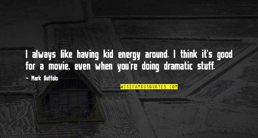 Having Good Energy Quotes By Mark Ruffalo: I always like having kid energy around. I