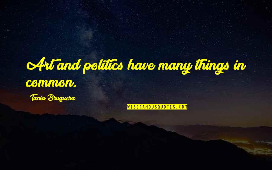 Having Good Friends And Family Quotes By Tania Bruguera: Art and politics have many things in common. Having Good Friends And Family Quotes By Tania Bruguera: Art and politics have many things in common.