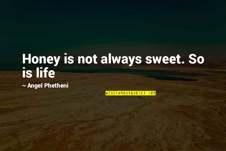 Having Good Friends In Your Life Quotes By Angel Phetheni: Honey is not always sweet. So is life