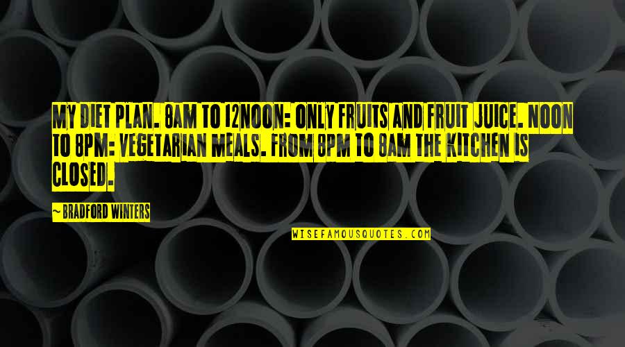 Having Good Girlfriends Quotes By Bradford Winters: My diet plan. 8am to 12noon: only fruits