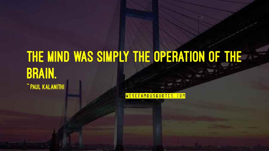 Having Good Girlfriends Quotes By Paul Kalanithi: The mind was simply the operation of the