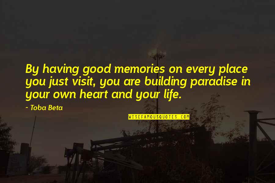 Having Good Heart Quotes By Toba Beta: By having good memories on every place you