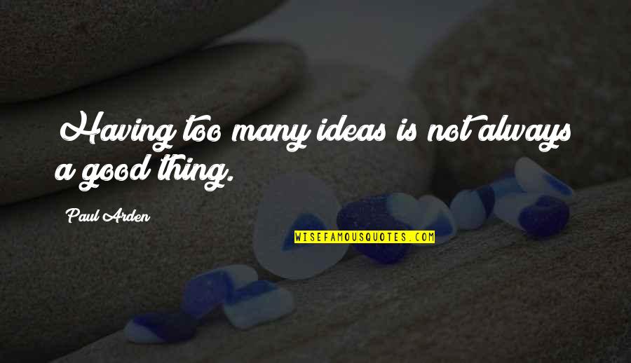 Having Good Ideas Quotes By Paul Arden: Having too many ideas is not always a