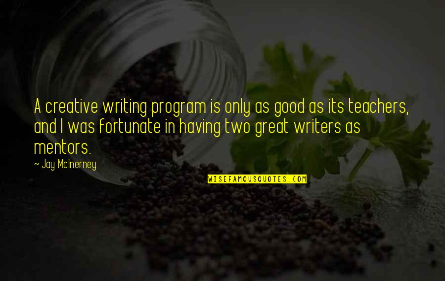 Having Good Mentors Quotes By Jay McInerney: A creative writing program is only as good