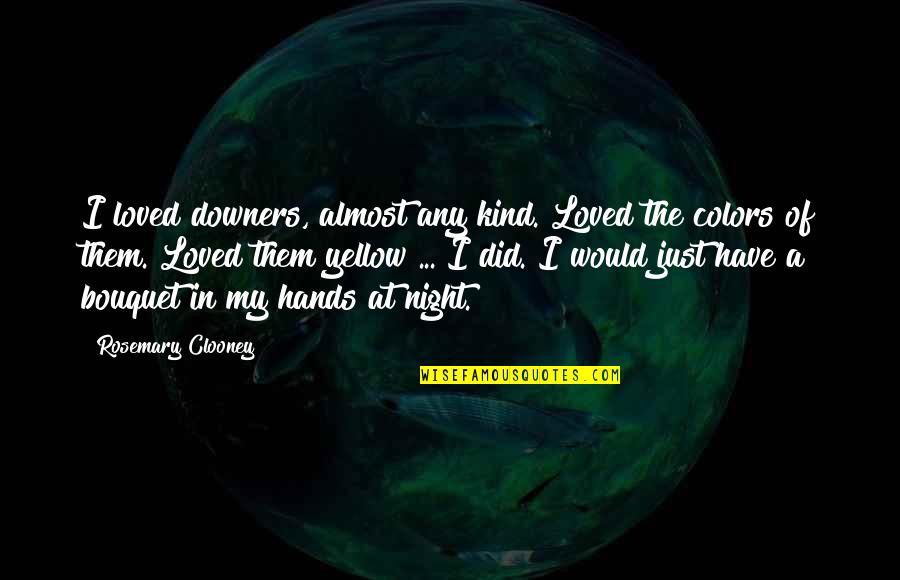 Having Good People Around You Quotes By Rosemary Clooney: I loved downers, almost any kind. Loved the Having Good People Around You Quotes By Rosemary Clooney: I loved downers, almost any kind. Loved the