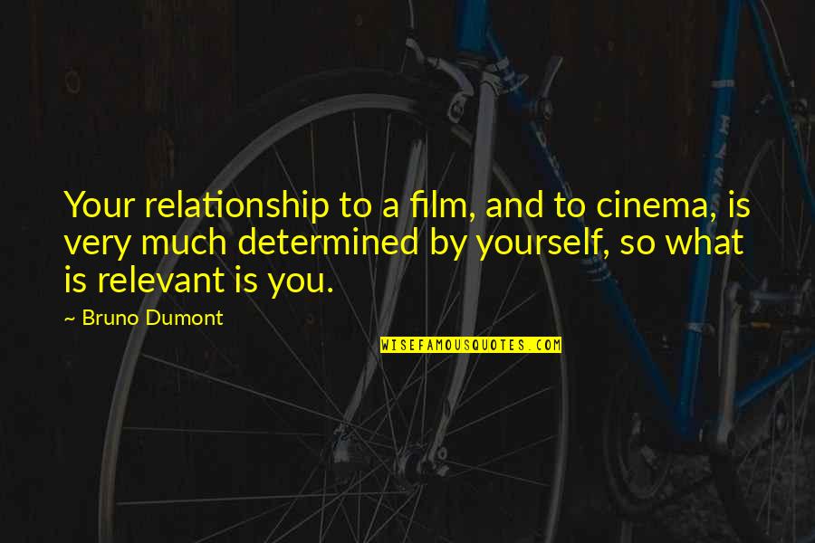 Having Good Relationship Quotes By Bruno Dumont: Your relationship to a film, and to cinema,