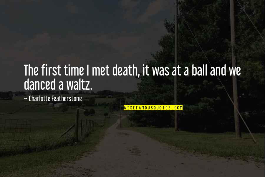 Having Good Times With Friends Quotes By Charlotte Featherstone: The first time I met death, it was