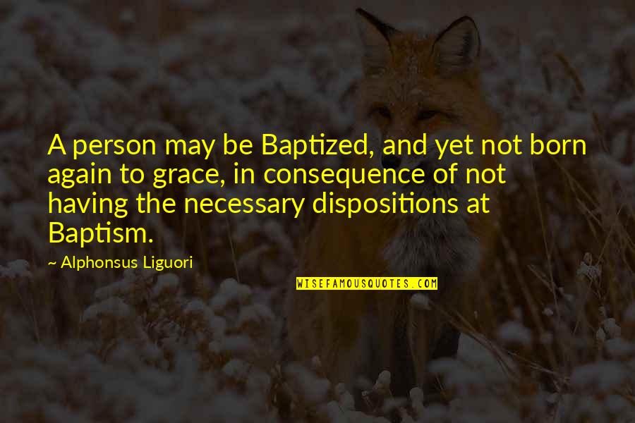 Having Grace Quotes By Alphonsus Liguori: A person may be Baptized, and yet not Having Grace Quotes By Alphonsus Liguori: A person may be Baptized, and yet not