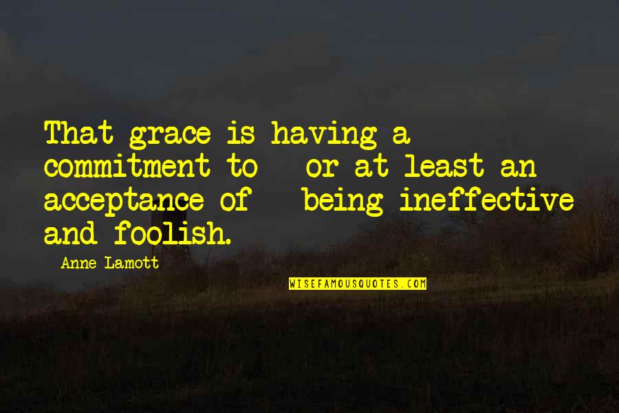 Having Grace Quotes By Anne Lamott: That grace is having a commitment to - Having Grace Quotes By Anne Lamott: That grace is having a commitment to -
