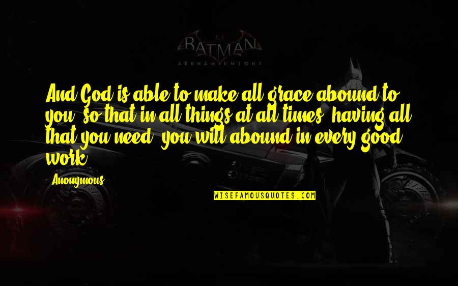 Having Grace Quotes By Anonymous: And God is able to make all grace Having Grace Quotes By Anonymous: And God is able to make all grace