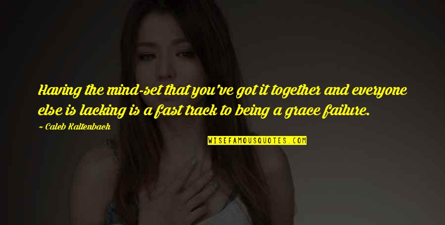 Having Grace Quotes By Caleb Kaltenbach: Having the mind-set that you've got it together Having Grace Quotes By Caleb Kaltenbach: Having the mind-set that you've got it together