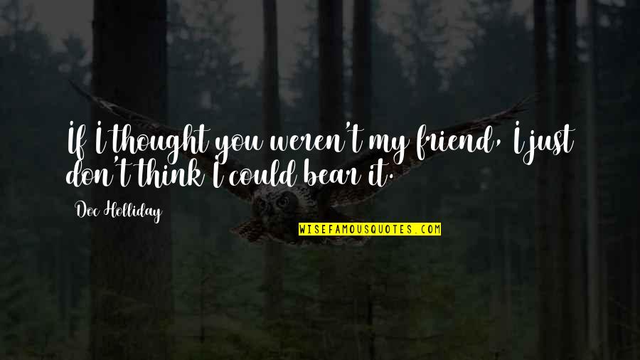 Having Gratitude Quotes By Doc Holliday: If I thought you weren't my friend, I