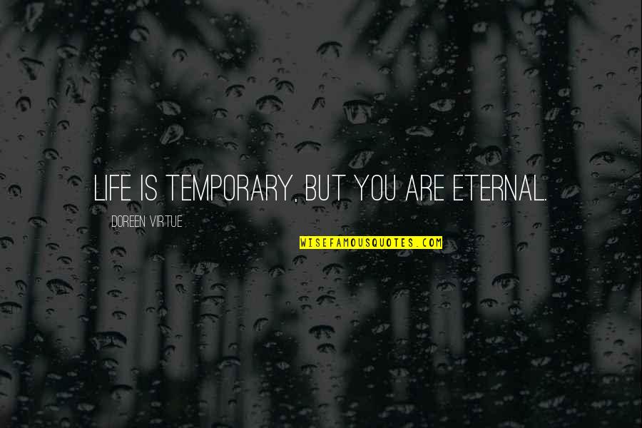 Having Gratitude Quotes By Doreen Virtue: Life is temporary, but you are eternal. Having Gratitude Quotes By Doreen Virtue: Life is temporary, but you are eternal.
