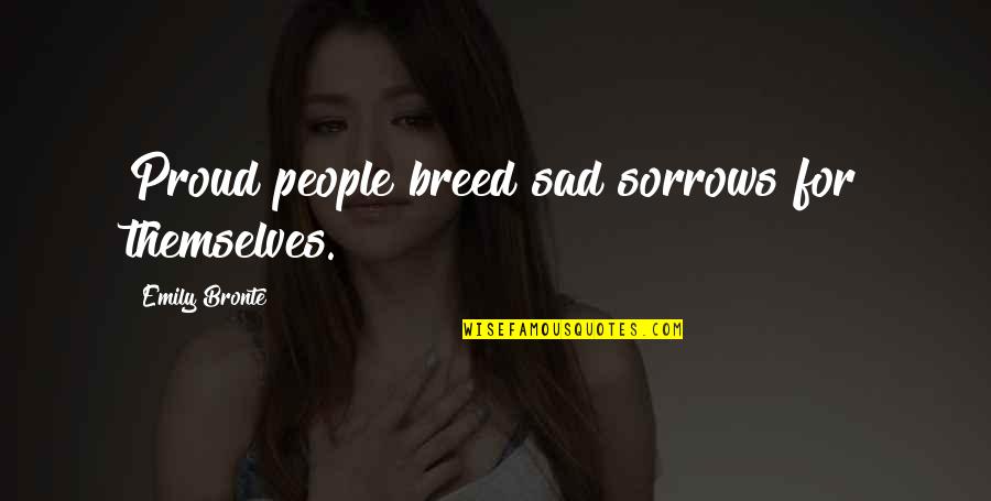 Having Gratitude Quotes By Emily Bronte: Proud people breed sad sorrows for themselves.