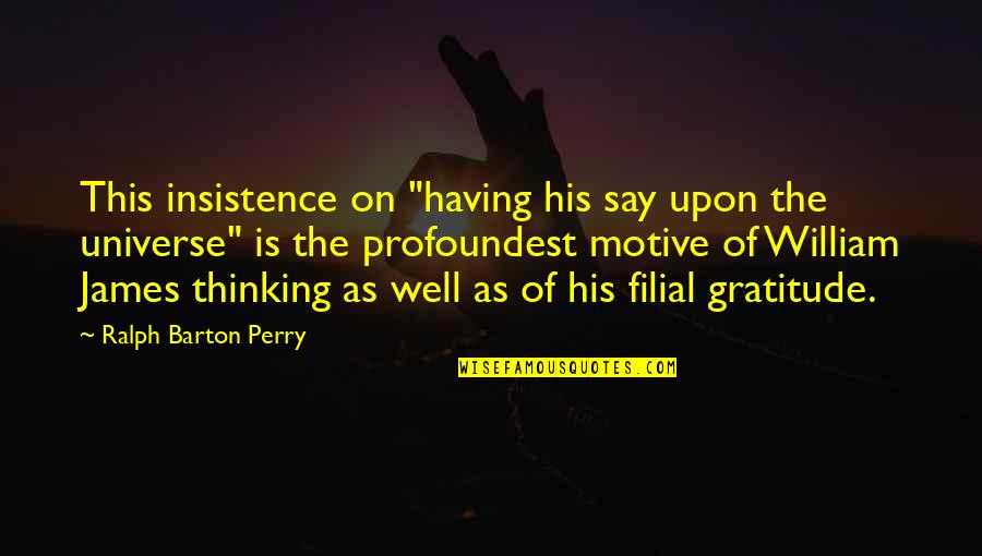 Having Gratitude Quotes By Ralph Barton Perry: This insistence on "having his say upon the