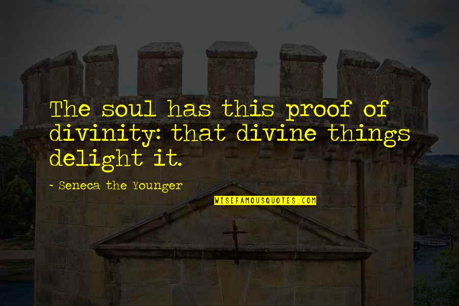 Having Gratitude Quotes By Seneca The Younger: The soul has this proof of divinity: that