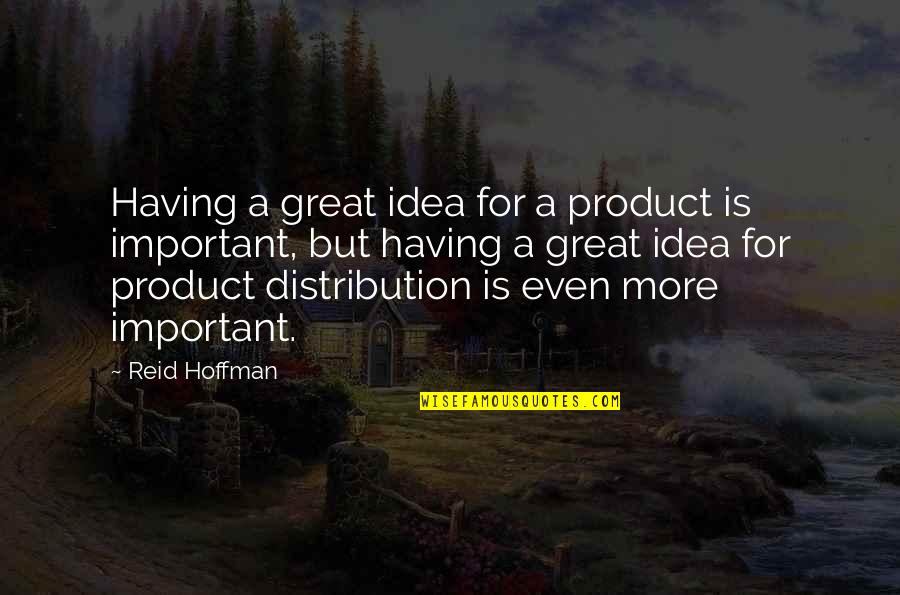 Having Great Ideas Quotes By Reid Hoffman: Having a great idea for a product is