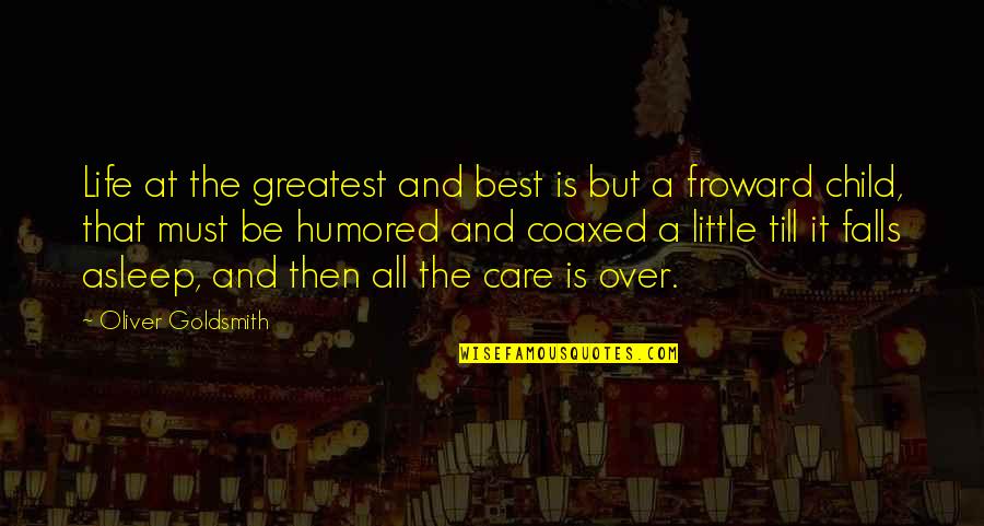 Having Guards Up Quotes By Oliver Goldsmith: Life at the greatest and best is but