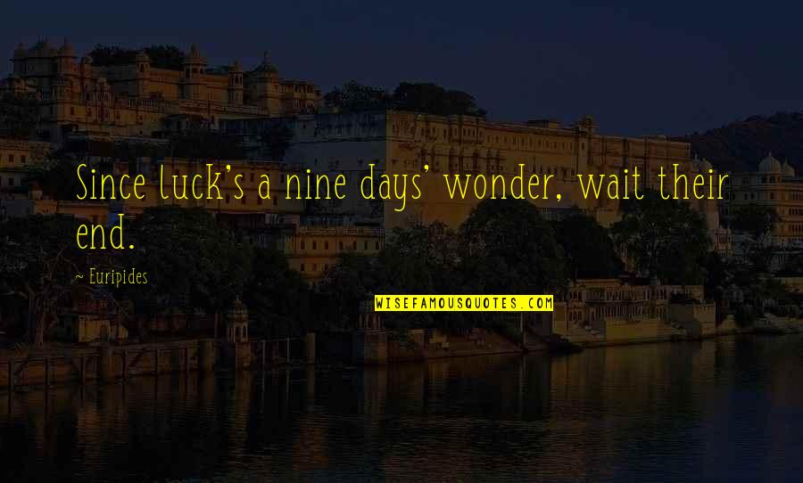 Having Had Enough Quotes By Euripides: Since luck's a nine days' wonder, wait their