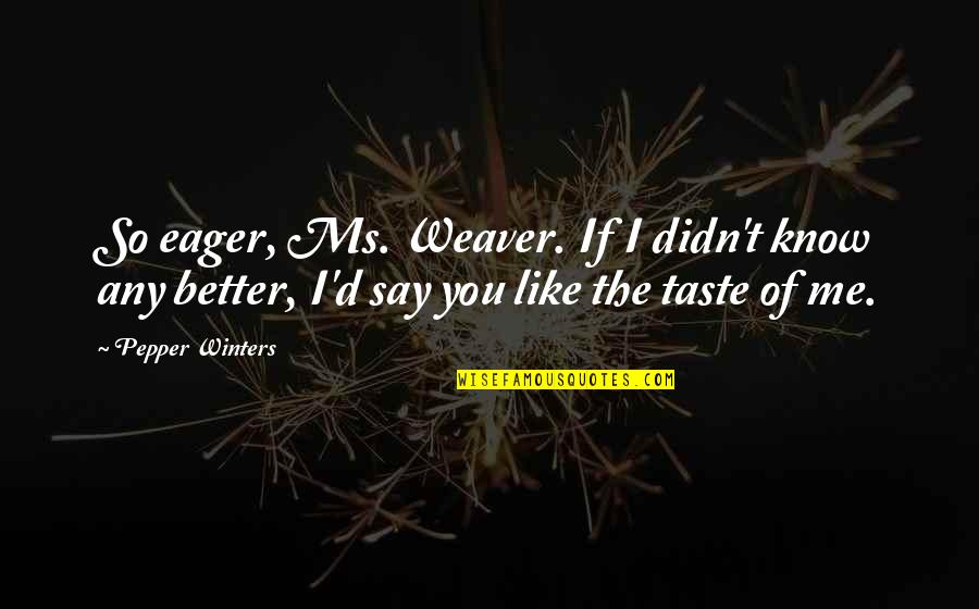 Having Had Enough Quotes By Pepper Winters: So eager, Ms. Weaver. If I didn't know