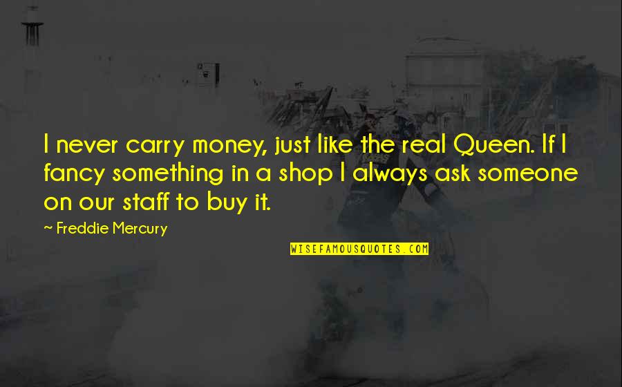 Having Heart Broken Quotes By Freddie Mercury: I never carry money, just like the real