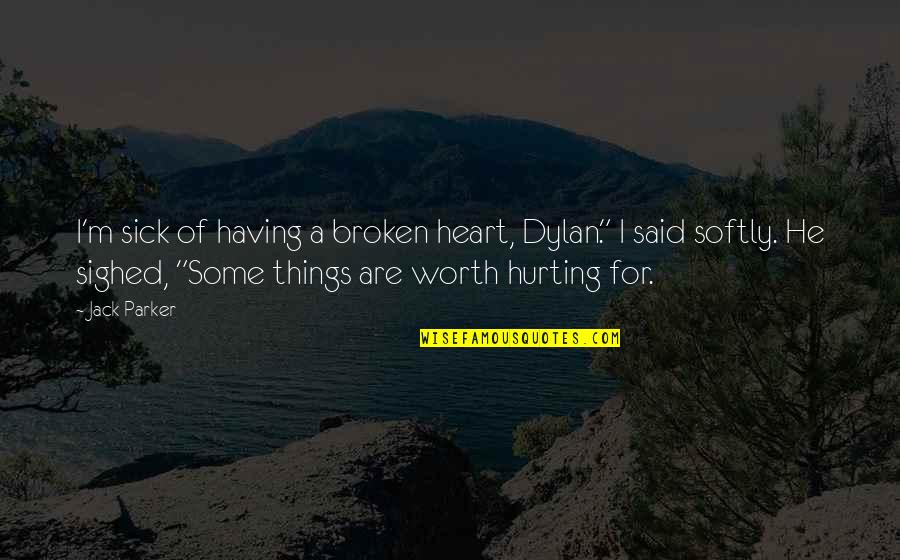Having Heart Broken Quotes By Jack Parker: I'm sick of having a broken heart, Dylan."
