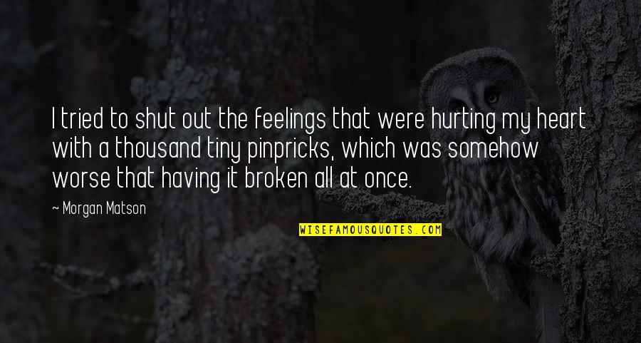 Having Heart Broken Quotes By Morgan Matson: I tried to shut out the feelings that